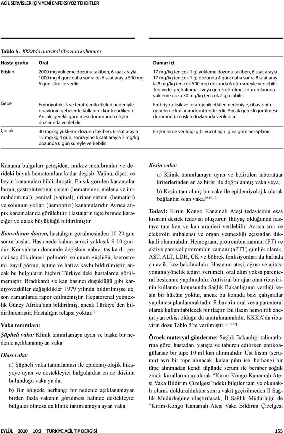 Embriyotoksik ve teratojenik etkileri nedeniyle, ribavirinin gebelerde kullanımı kontrendikedir. Ancak, gerekli görülmesi durumunda erişkin dozlarında verilebilir.