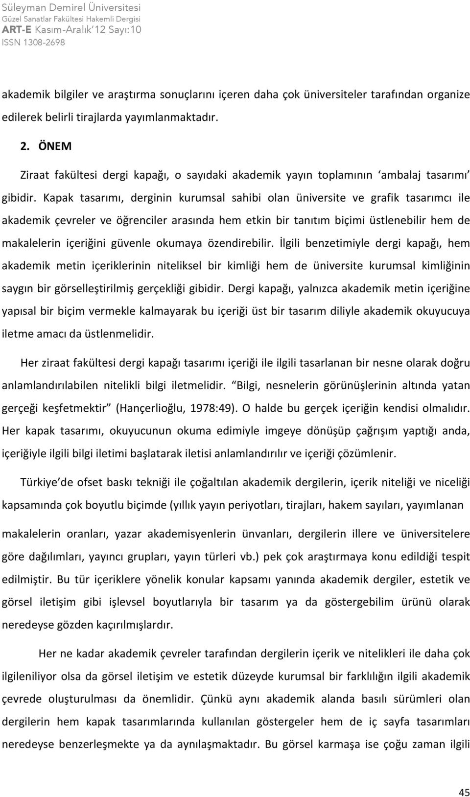 Kapak tasarımı, derginin kurumsal sahibi olan üniversite ve grafik tasarımcı ile akademik çevreler ve öğrenciler arasında hem etkin bir tanıtım biçimi üstlenebilir hem de makalelerin içeriğini