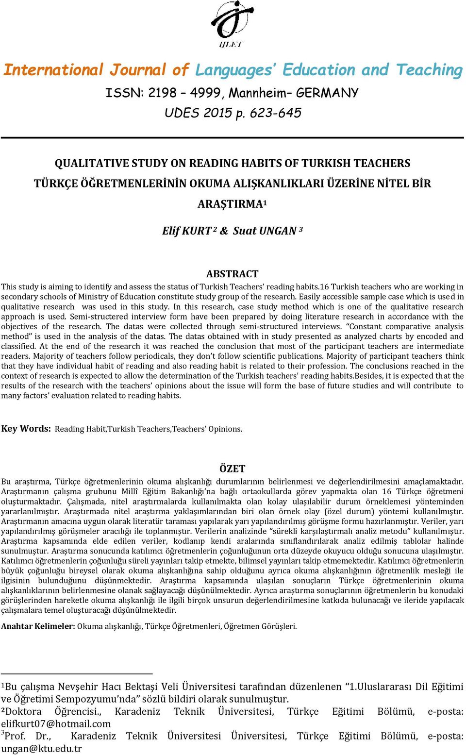 identify and assess the status of Turkish Teachers reading habits.16 Turkish teachers who are working in secondary schools of Ministry of Education constitute study group of the research.