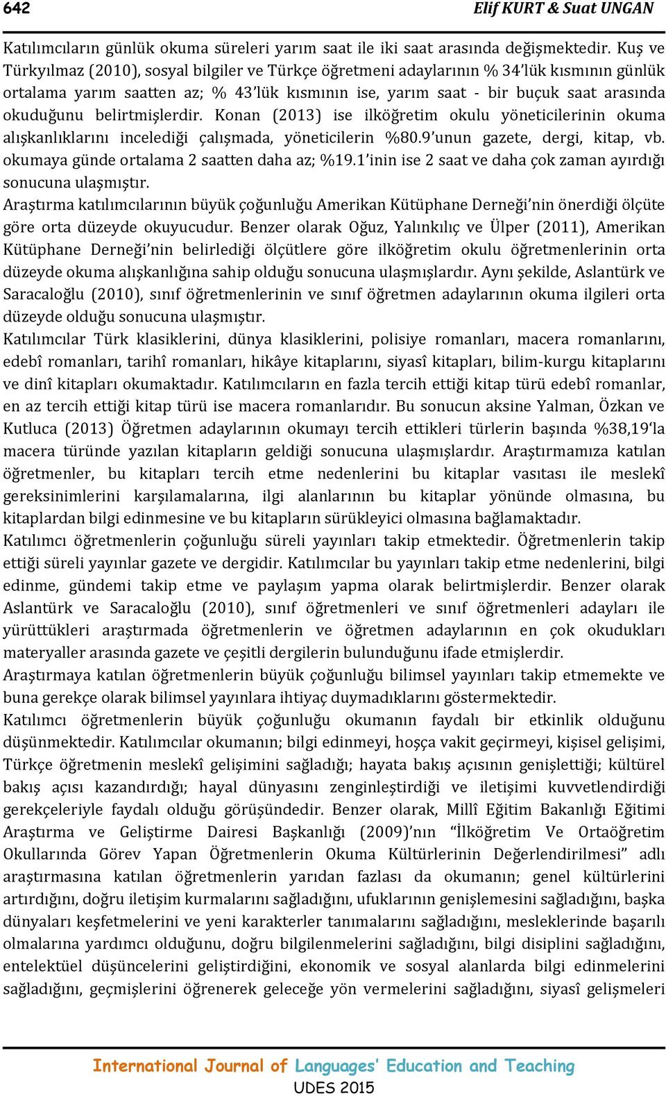 belirtmişlerdir. Konan (2013) ise ilköğretim okulu yöneticilerinin okuma alışkanlıklarını incelediği çalışmada, yöneticilerin %80.9 unun gazete, dergi, kitap, vb.