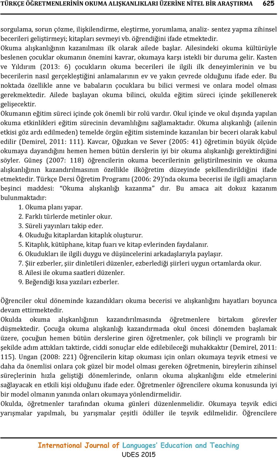 Ailesindeki okuma kültürüyle beslenen çocuklar okumanın önemini kavrar, okumaya karşı istekli bir duruma gelir.