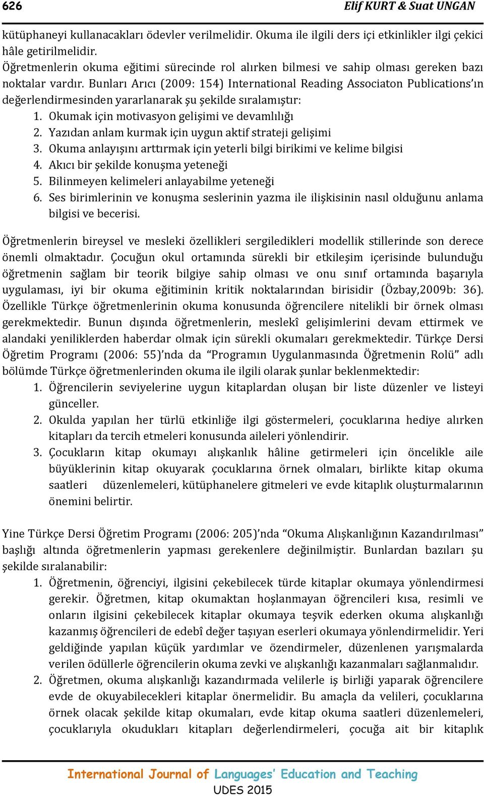 Bunları Arıcı (2009: 154) International Reading Associaton Publications ın değerlendirmesinden yararlanarak şu şekilde sıralamıştır: 1. Okumak için motivasyon gelişimi ve devamlılığı 2.