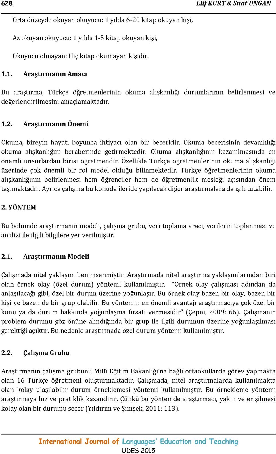 Okuma alışkanlığının kazanılmasında en önemli unsurlardan birisi öğretmendir. Özellikle Türkçe öğretmenlerinin okuma alışkanlığı üzerinde çok önemli bir rol model olduğu bilinmektedir.