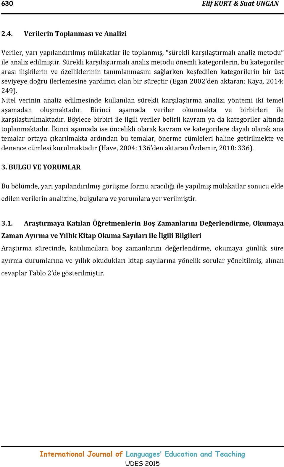 yardımcı olan bir süreçtir (Egan 2002 den aktaran: Kaya, 2014: 249). Nitel verinin analiz edilmesinde kullanılan sürekli karşılaştırma analizi yöntemi iki temel aşamadan oluşmaktadır.