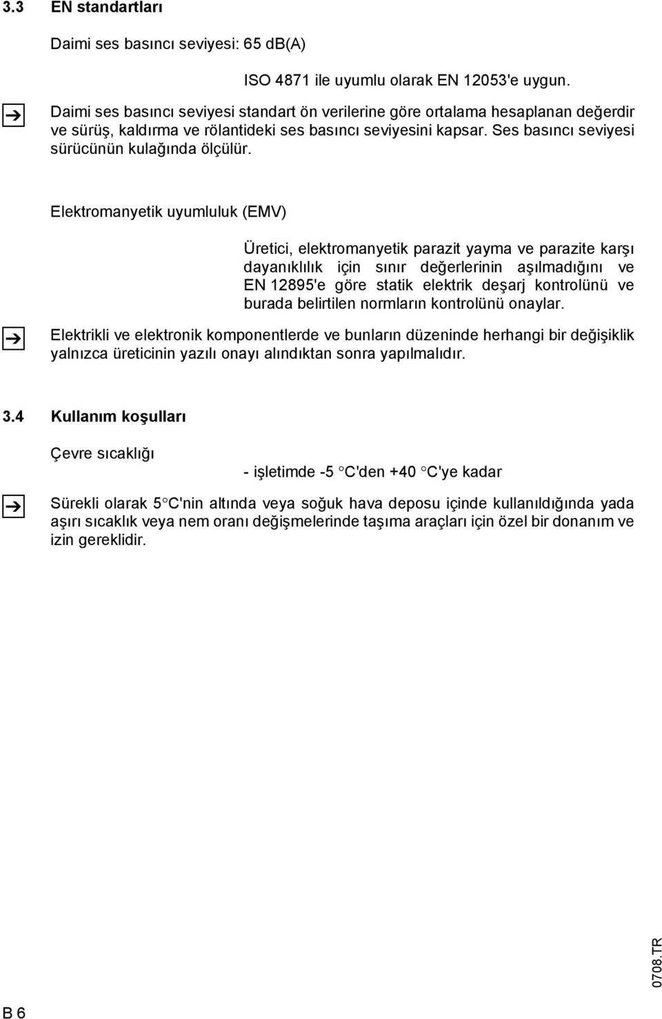 Elektromanyetik uyumluluk (EMV) Üretici, elektromanyetik parazit yayma ve parazite karşı dayanıklılık için sınır değerlerinin aşılmadığını ve EN 12895'e göre statik elektrik deşarj kontrolünü ve