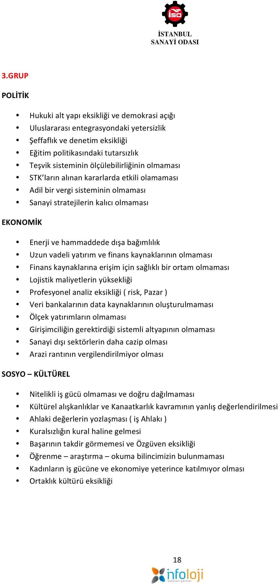 vadeli yatırım ve finans kaynaklarının olmaması Finans kaynaklarına erişim için sağlıklı bir ortam olmaması Lojistik maliyetlerin yüksekliği Profesyonel analiz eksikliği ( risk, Pazar ) Veri