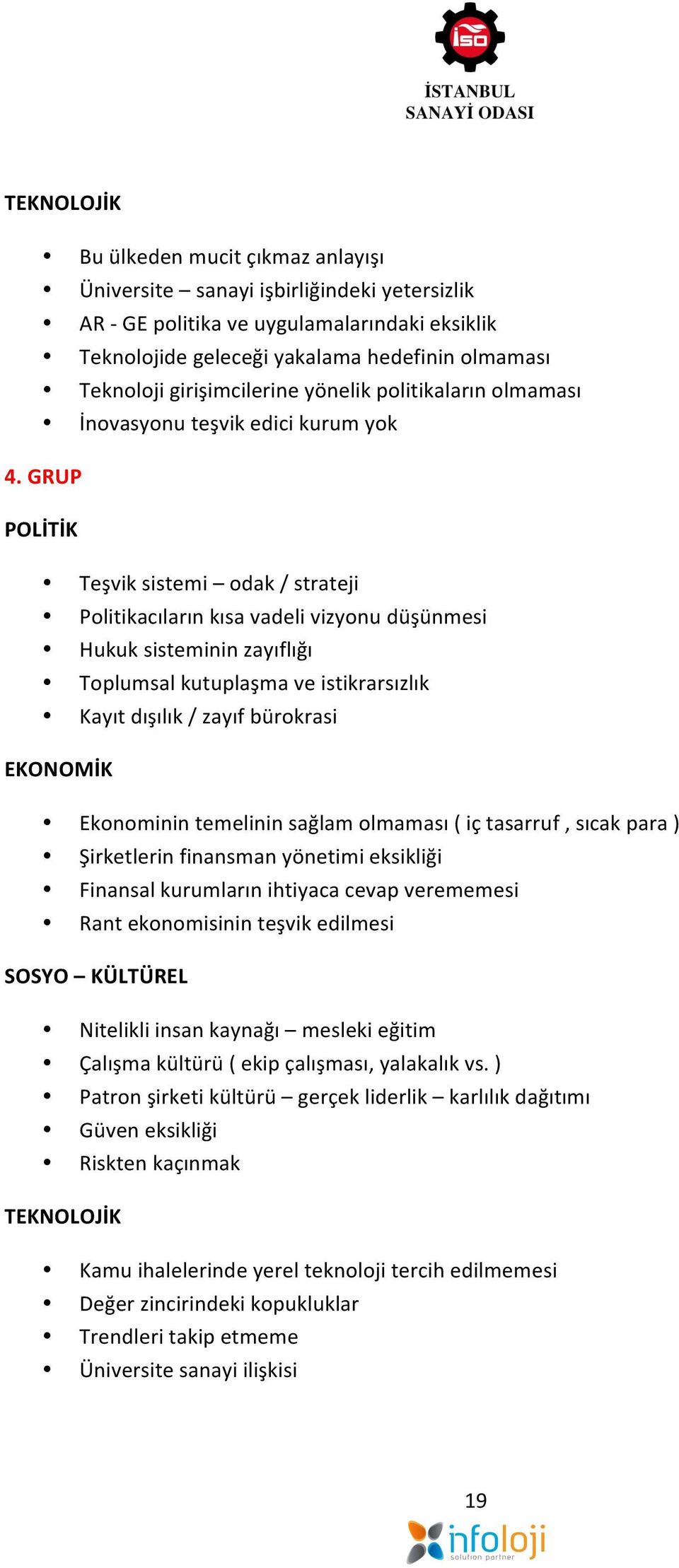 GRUP POLİTİK Teşvik sistemi odak / strateji Politikacıların kısa vadeli vizyonu düşünmesi Hukuk sisteminin zayıflığı Toplumsal kutuplaşma ve istikrarsızlık Kayıt dışılık / zayıf bürokrasi EKONOMİK