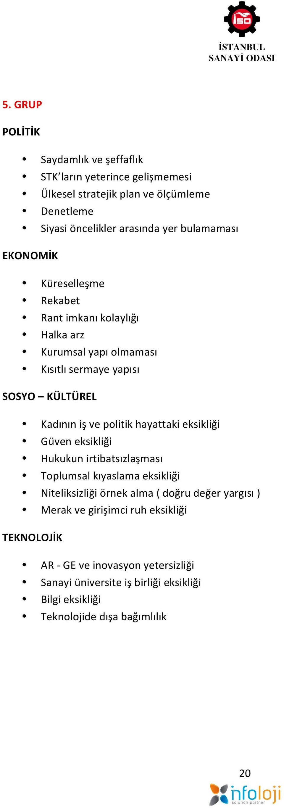 politik hayattaki eksikliği Güven eksikliği Hukukun irtibatsızlaşması Toplumsal kıyaslama eksikliği Niteliksizliği örnek alma ( doğru değer yargısı )