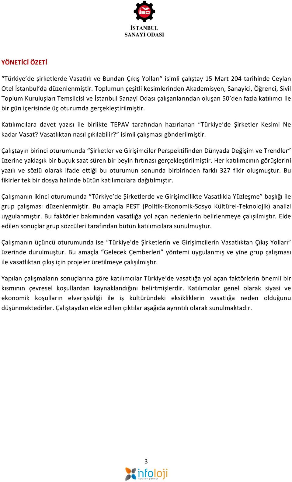 oturumda gerçekleştirilmiştir. Katılımcılara davet yazısı ile birlikte TEPAV tarafından hazırlanan Türkiye de Şirketler Kesimi Ne kadar Vasat? Vasatlıktan nasıl çıkılabilir?