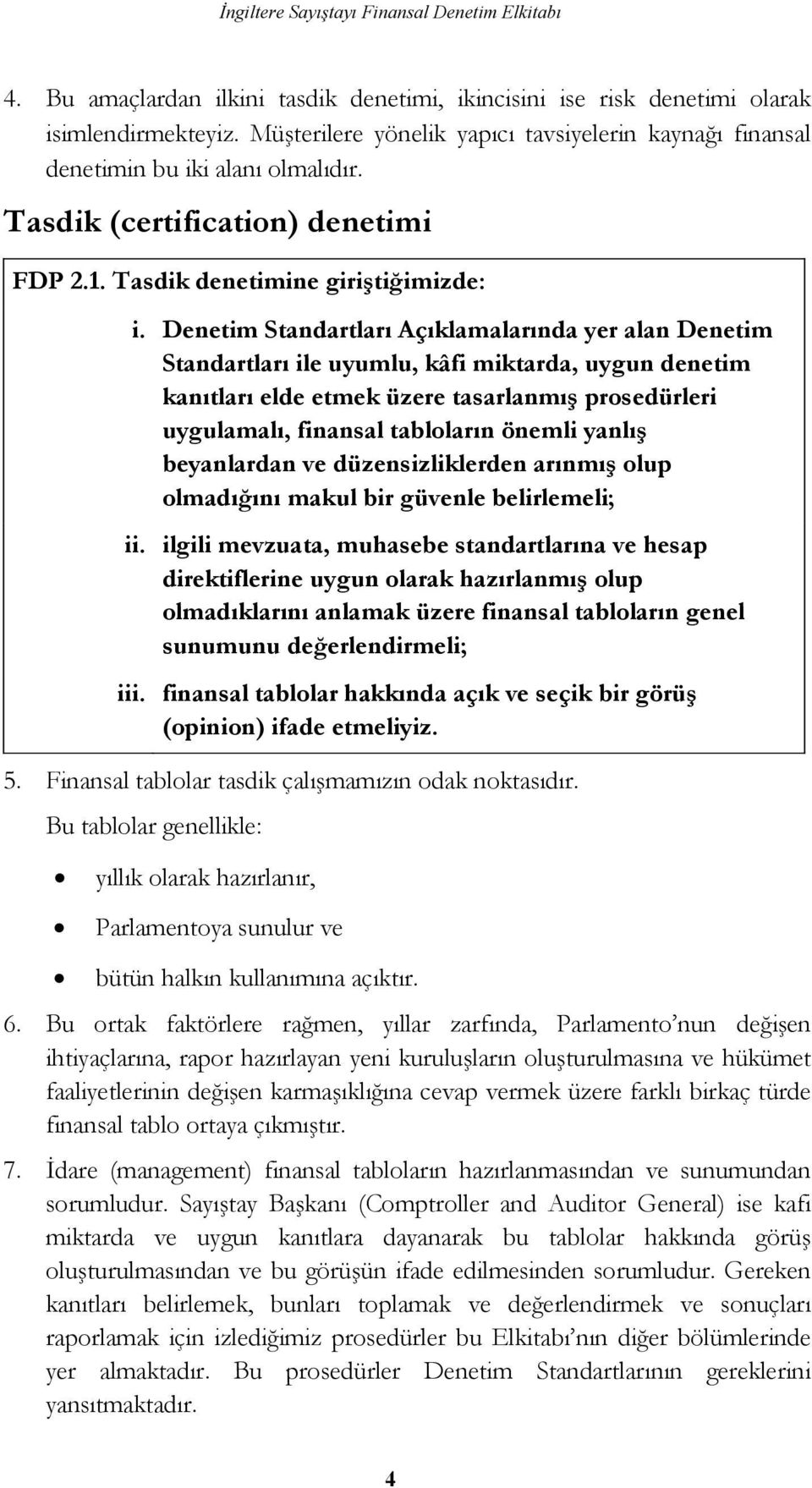 Denetim Standartları Açıklamalarında yer alan Denetim Standartları ile uyumlu, kâfi miktarda, uygun denetim kanıtları elde etmek üzere tasarlanmı prosedürleri uygulamalı, finansal tabloların önemli