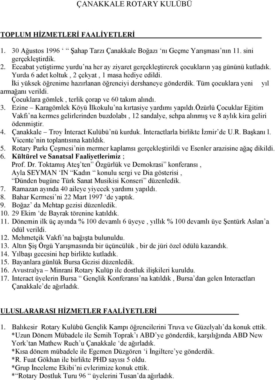 İki yüksek öğrenime hazırlanan öğrenciyi dershaneye gönderdik. Tüm çocuklara yeni yıl armağanı verildi. Çocuklara gömlek, terlik çorap ve 60 takım alındı. 3.