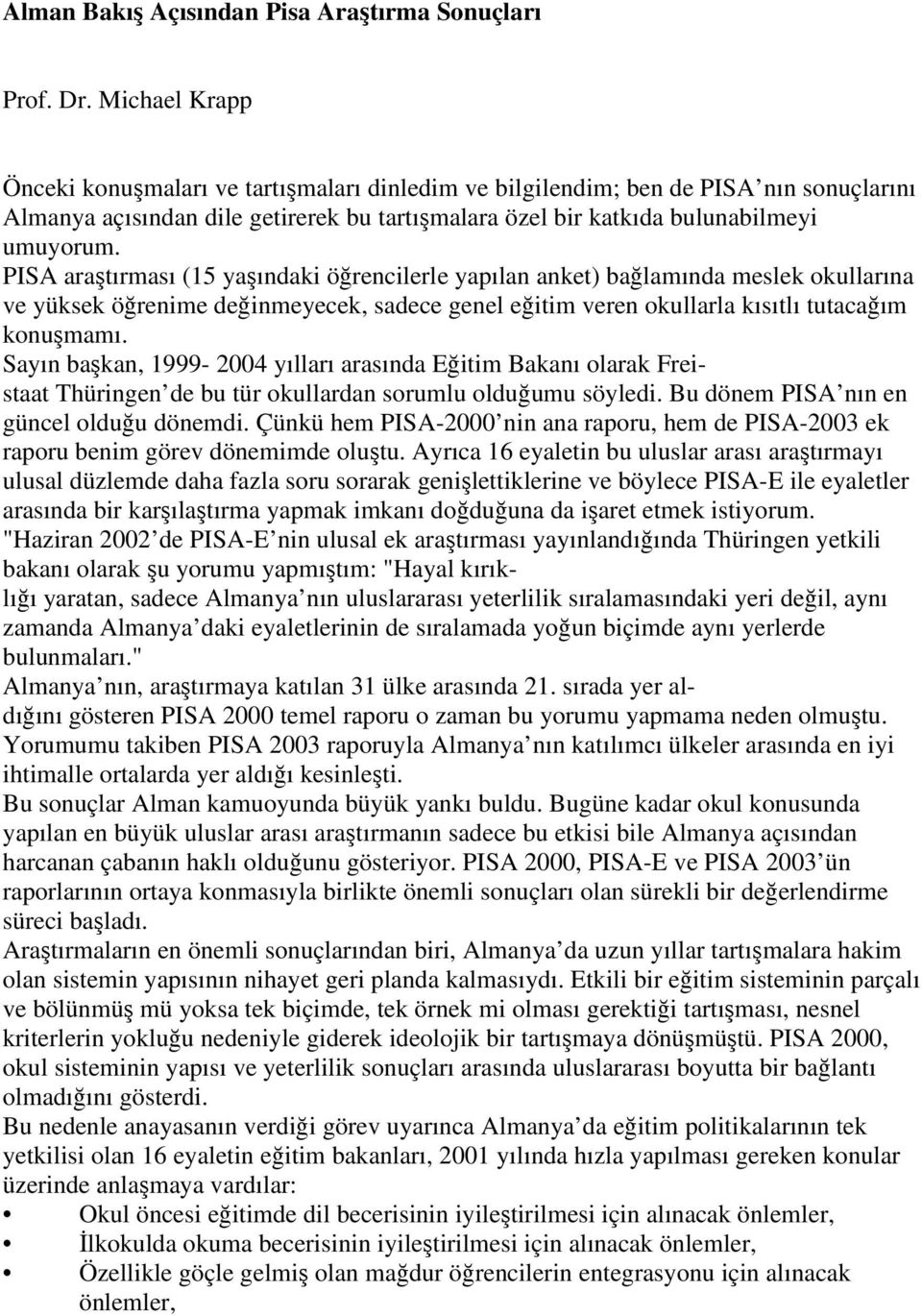 PISA araştırması (15 yaşındaki öğrencilerle yapılan anket) bağlamında meslek okullarına ve yüksek öğrenime değinmeyecek, sadece genel eğitim veren okullarla kısıtlı tutacağım konuşmamı.