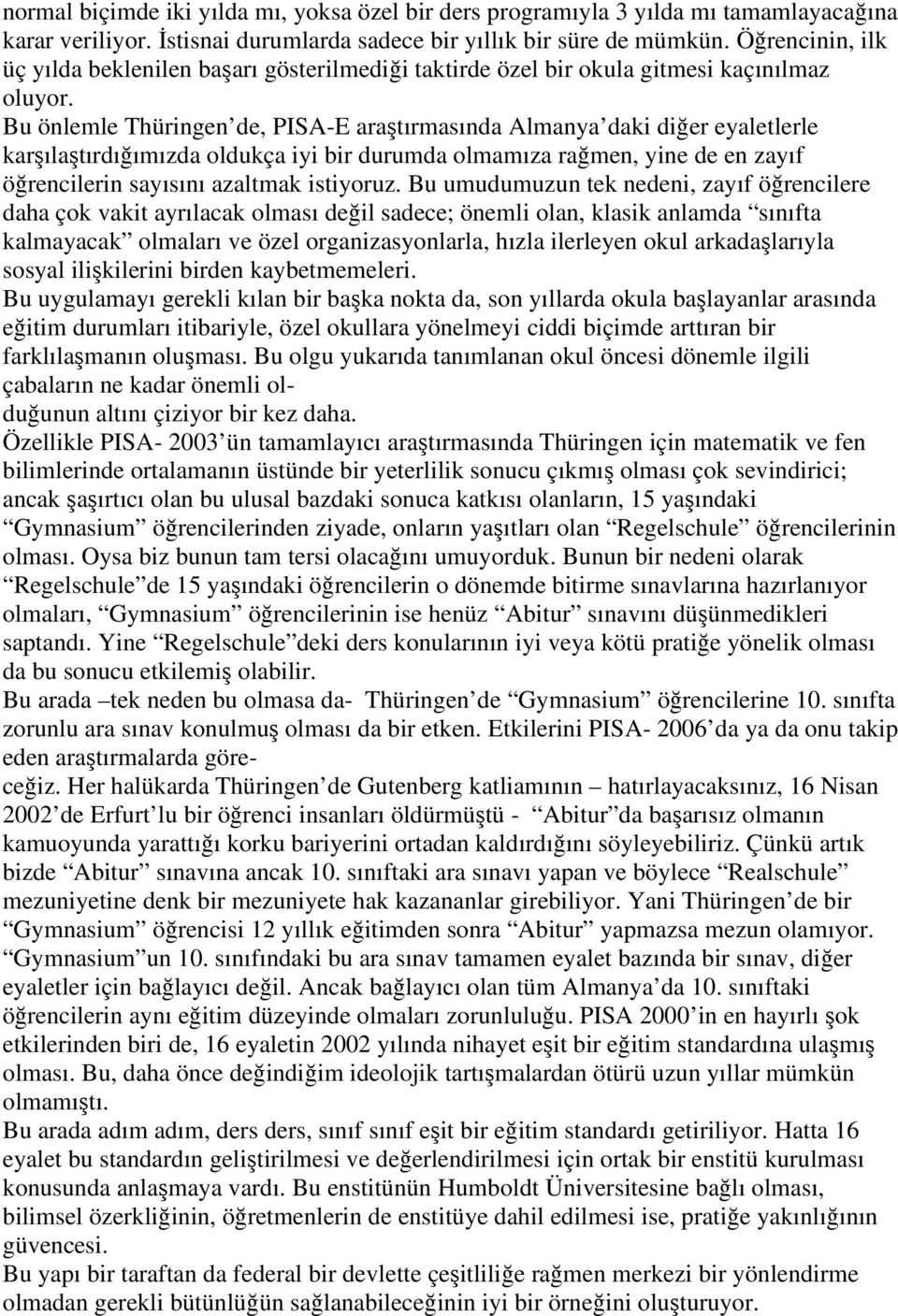 Bu önlemle Thüringen de, PISA-E araştırmasında Almanya daki diğer eyaletlerle karşılaştırdığımızda oldukça iyi bir durumda olmamıza rağmen, yine de en zayıf öğrencilerin sayısını azaltmak istiyoruz.