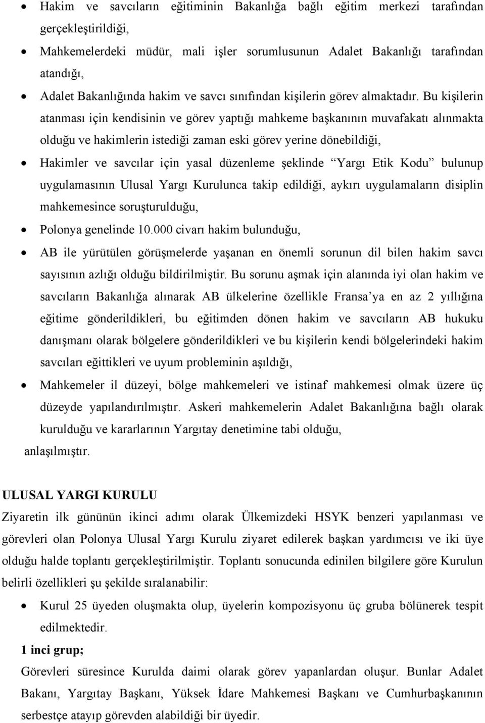 Bu kişilerin atanması için kendisinin ve görev yaptığı mahkeme başkanının muvafakatı alınmakta olduğu ve hakimlerin istediği zaman eski görev yerine dönebildiği, Hakimler ve savcılar için yasal