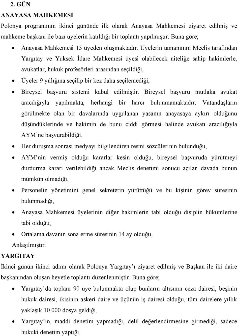 Üyelerin tamamının Meclis tarafından Yargıtay ve Yüksek İdare Mahkemesi üyesi olabilecek niteliğe sahip hakimlerle, avukatlar, hukuk profesörleri arasından seçildiği, Üyeler 9 yıllığına seçilip bir