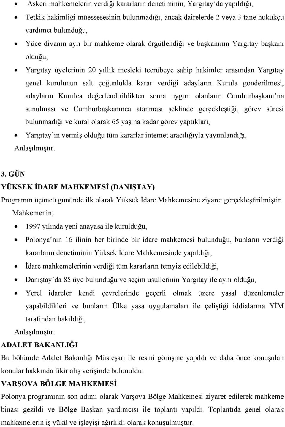 adayların Kurula gönderilmesi, adayların Kurulca değerlendirildikten sonra uygun olanların Cumhurbaşkanı na sunulması ve Cumhurbaşkanınca atanması şeklinde gerçekleştiği, görev süresi bulunmadığı ve