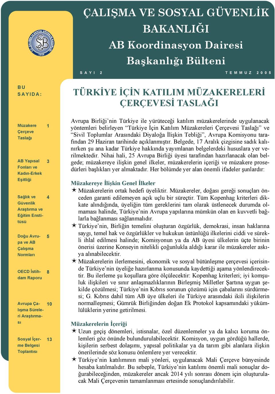 İçerme Belgesi Toplantısı 1 3 4 5 8 10 13 Avrupa Birliği nin Türkiye ile yürüteceği katılım müzakerelerinde uygulanacak yöntemleri belirleyen Türkiye İçin Katılım Müzakereleri Çerçevesi Taslağı ve