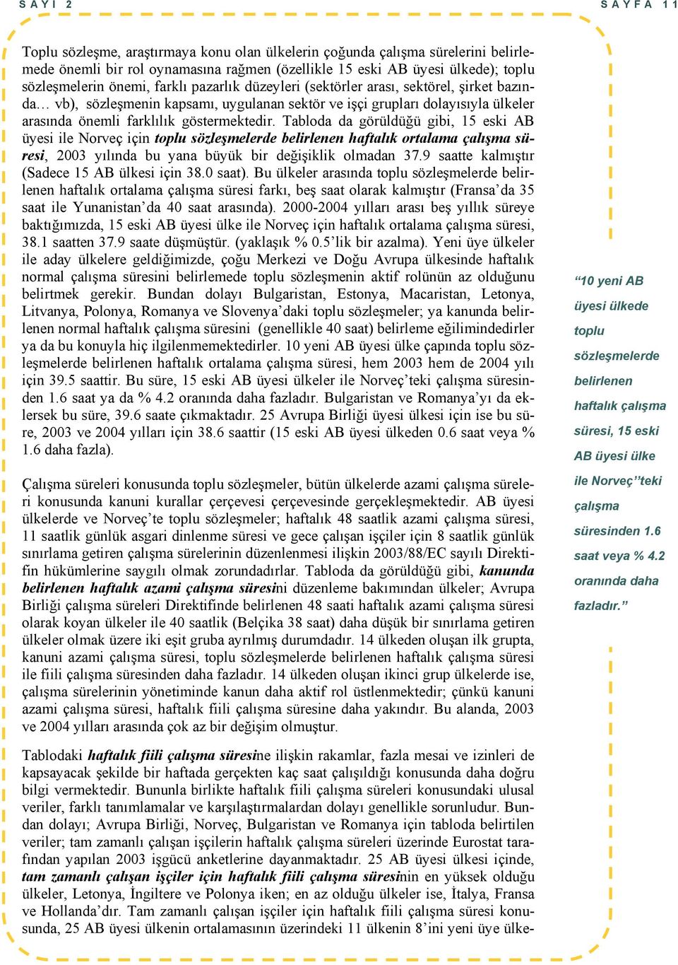 göstermektedir. Tabloda da görüldüğü gibi, 15 eski AB üyesi ile Norveç için toplu sözleşmelerde belirlenen haftalık ortalama çalışma süresi, 2003 yılında bu yana büyük bir değişiklik olmadan 37.