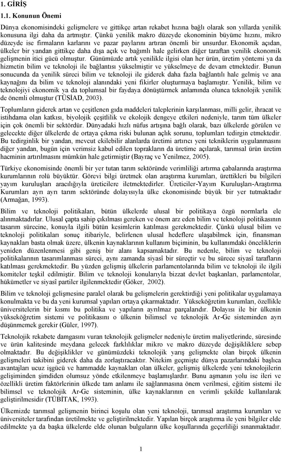 Ekonomik açıdan, ülkeler bir yandan giikçe daha dışa açık ve bağımlı hale gelirken diğer arafan yenilik ekonomik gelişmenin iici gücü olmuşur.