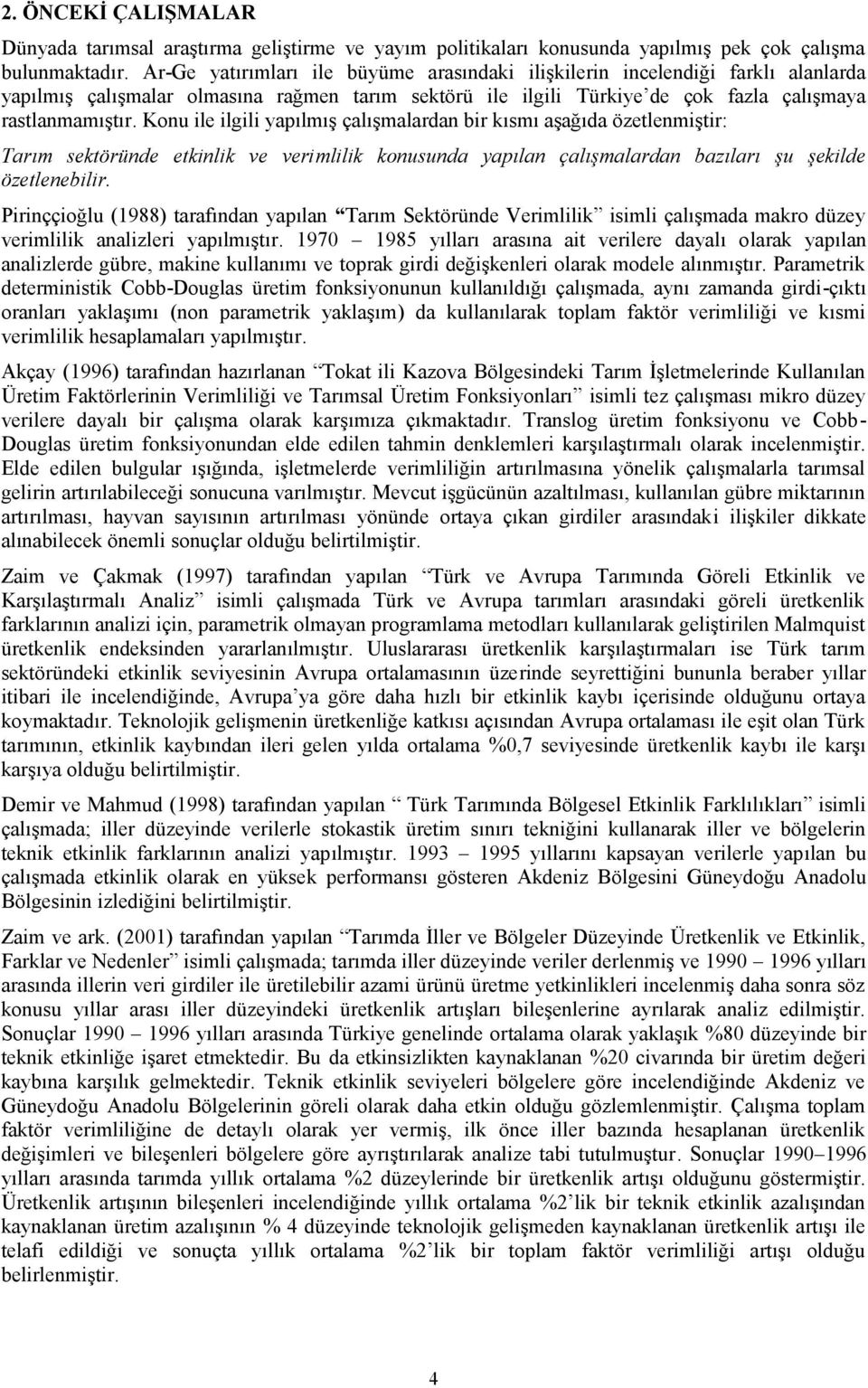 Konu ile ilgili yapılmış çalışmalardan bir kısmı aşağıda özelenmişir: Tarım seköründe ekinlik ve verimlilik konusunda yapılan çalışmalardan bazıları şu şekilde özelenebilir.