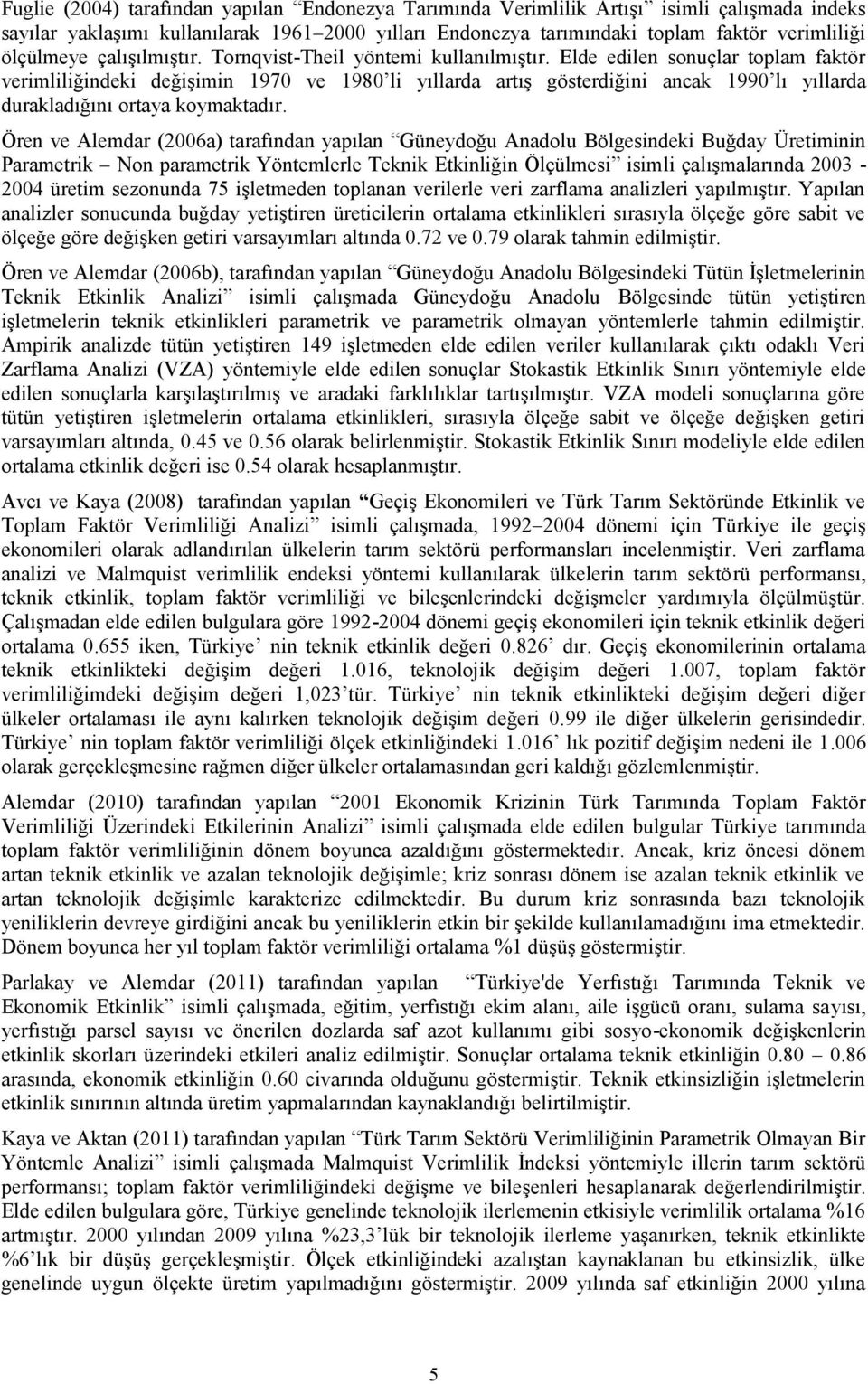 Elde edilen sonuçlar oplam fakör verimliliğindeki değişimin 970 ve 980 li yıllarda arış göserdiğini ancak 990 lı yıllarda durakladığını oraya koymakadır.