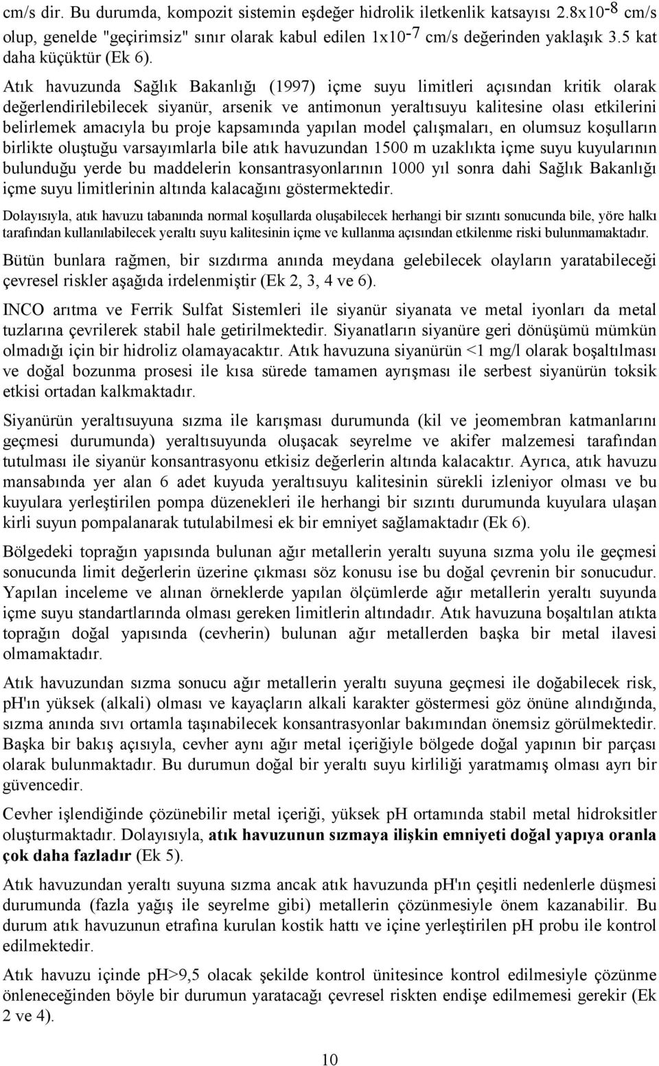 Atık havuzunda Sağlık Bakanlığı (1997) içme suyu limitleri açısından kritik olarak değerlendirilebilecek siyanür, arsenik ve antimonun yeraltısuyu kalitesine olası etkilerini belirlemek amacıyla bu