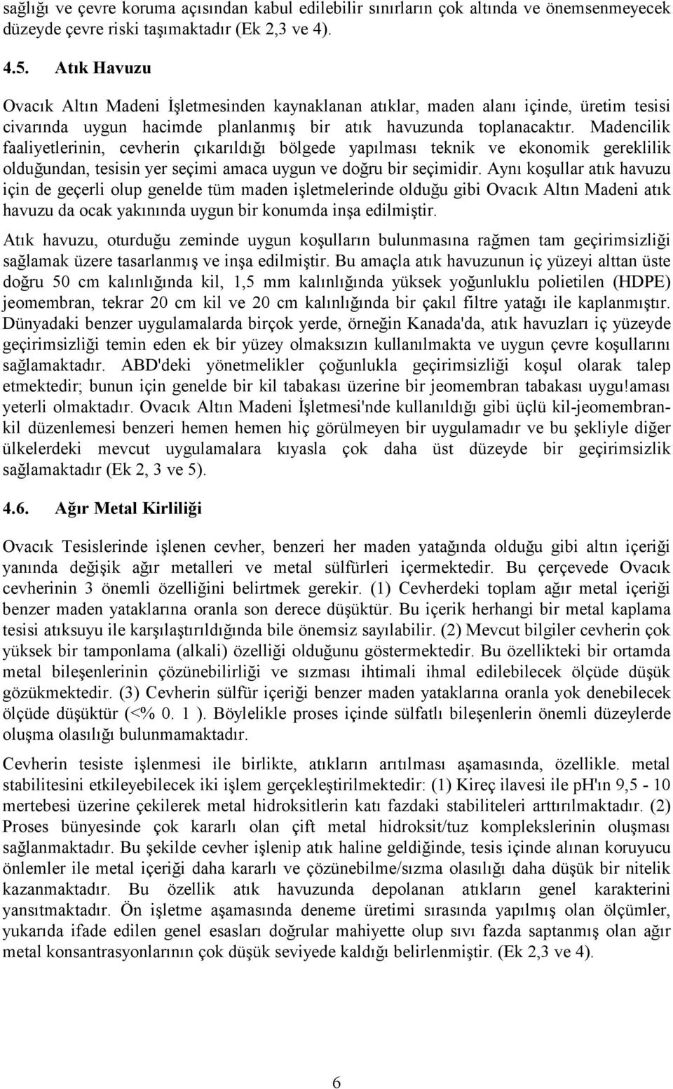 Madencilik faaliyetlerinin, cevherin çıkarıldığı bölgede yapılması teknik ve ekonomik gereklilik olduğundan, tesisin yer seçimi amaca uygun ve doğru bir seçimidir.