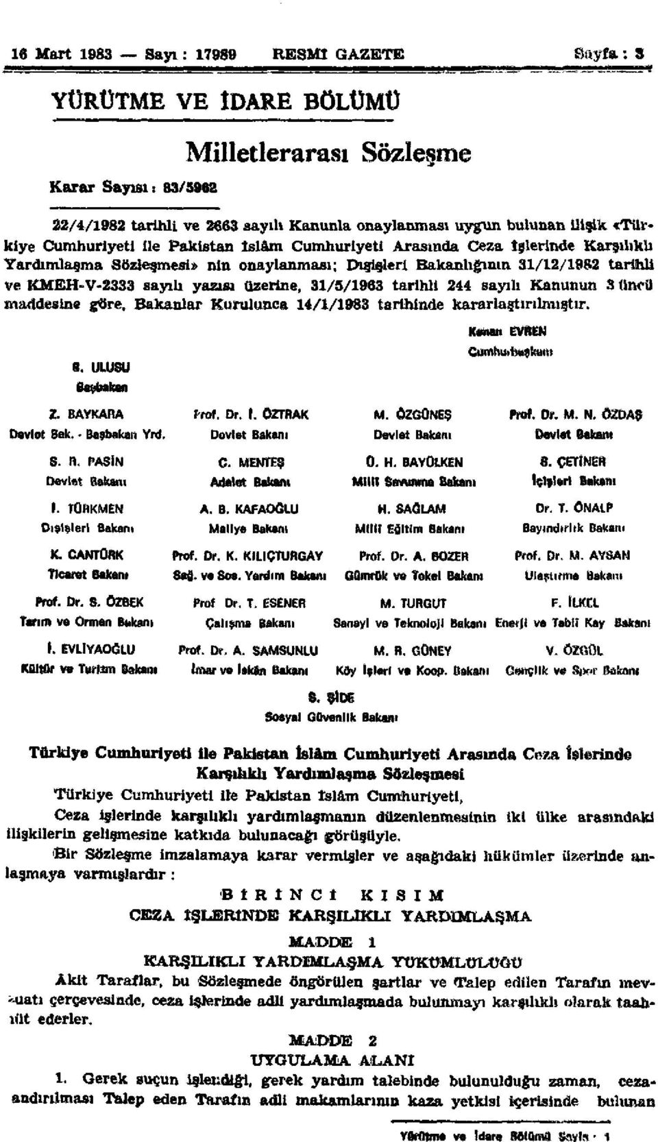 31/5/1963 tarihli 244 sayılı Kanunun 3 üncü maddesine göre, Bakanlar Kurulunca 14/1/1983 tarihinde kararlaştırılmıştır. Kenan EVREN B. ULUSU Gunıhuı başkam Z. BAYKARA Prof. Dr. I. ÖZTBAK M.