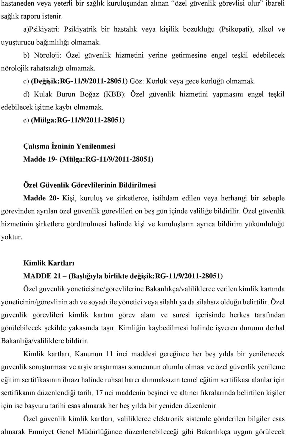 b) Nöroloji: Özel güvenlik hizmetini yerine getirmesine engel teşkil edebilecek nörolojik rahatsızlığı olmamak. c) (Değişik:RG-11/9/2011-28051) Göz: Körlük veya gece körlüğü olmamak.