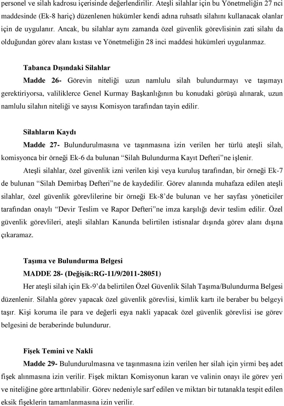 Ancak, bu silahlar aynı zamanda özel güvenlik görevlisinin zati silahı da olduğundan görev alanı kıstası ve Yönetmeliğin 28 inci maddesi hükümleri uygulanmaz.