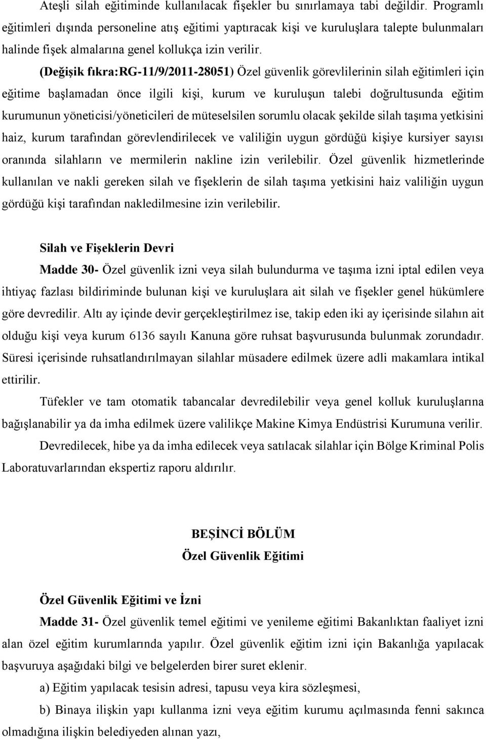 (Değişik fıkra:rg-11/9/2011-28051) Özel güvenlik görevlilerinin silah eğitimleri için eğitime başlamadan önce ilgili kişi, kurum ve kuruluşun talebi doğrultusunda eğitim kurumunun