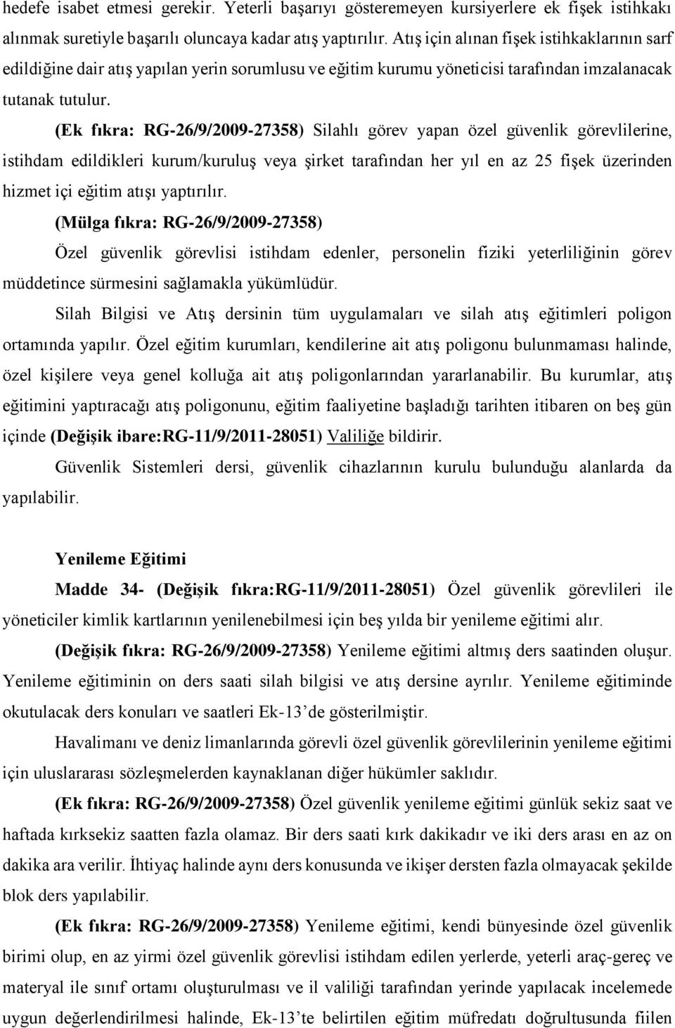 (Ek fıkra: RG-26/9/2009-27358) Silahlı görev yapan özel güvenlik görevlilerine, istihdam edildikleri kurum/kuruluş veya şirket tarafından her yıl en az 25 fişek üzerinden hizmet içi eğitim atışı