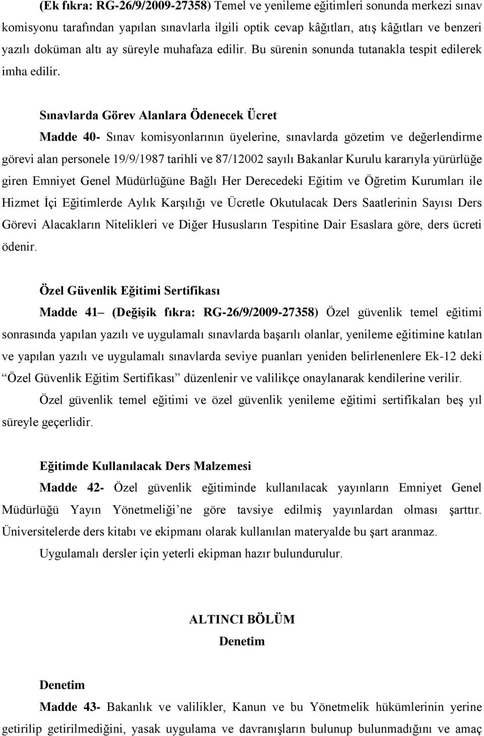 Sınavlarda Görev Alanlara Ödenecek Ücret Madde 40- Sınav komisyonlarının üyelerine, sınavlarda gözetim ve değerlendirme görevi alan personele 19/9/1987 tarihli ve 87/12002 sayılı Bakanlar Kurulu