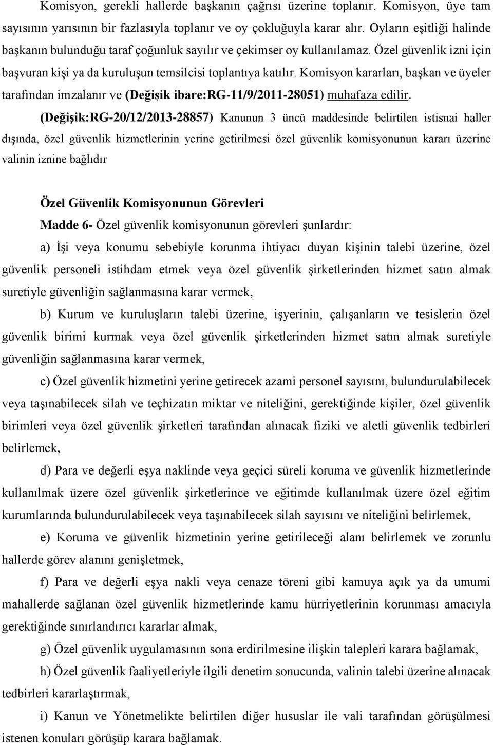 Komisyon kararları, başkan ve üyeler tarafından imzalanır ve (Değişik ibare:rg-11/9/2011-28051) muhafaza edilir.