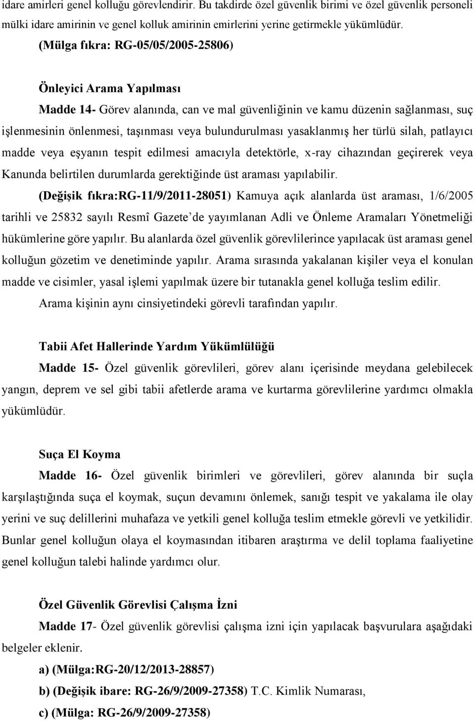 yasaklanmış her türlü silah, patlayıcı madde veya eşyanın tespit edilmesi amacıyla detektörle, x-ray cihazından geçirerek veya Kanunda belirtilen durumlarda gerektiğinde üst araması yapılabilir.