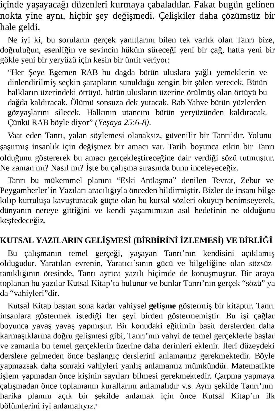 ve riyor: Her Şeye Egemen RAB bu dağda bütün uluslara yağlı yemeklerin ve dinlendirilmiş seçkin şarapların sunulduğu zengin bir şölen verecek.