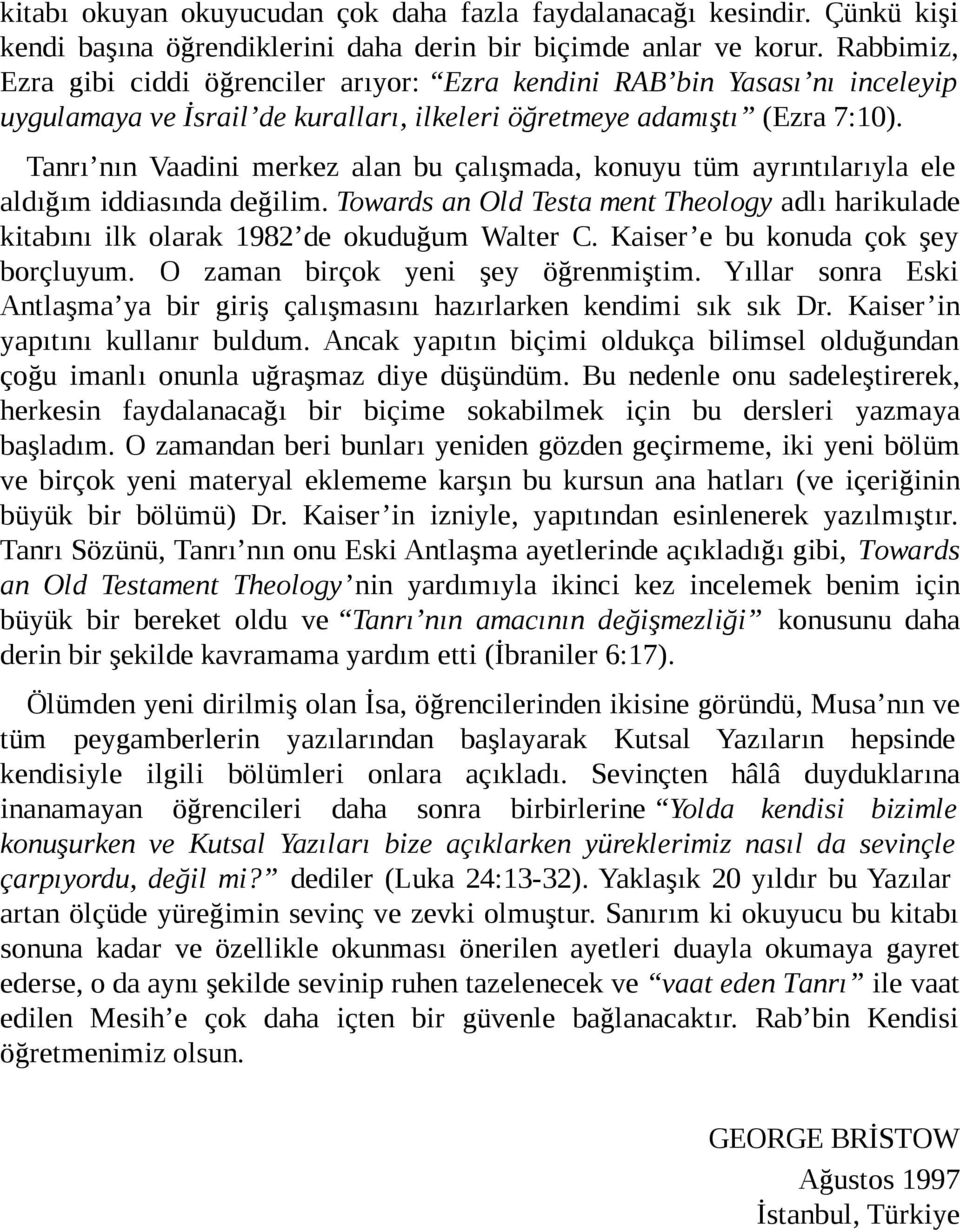 Tanrı nın Vaadini merkez alan bu çalışmada, konuyu tüm ayrıntılarıyla ele aldığım iddiasında değilim. Towards an Old Testa ment Theology adlı harikulade kitabını ilk olarak 1982 de okuduğum Walter C.