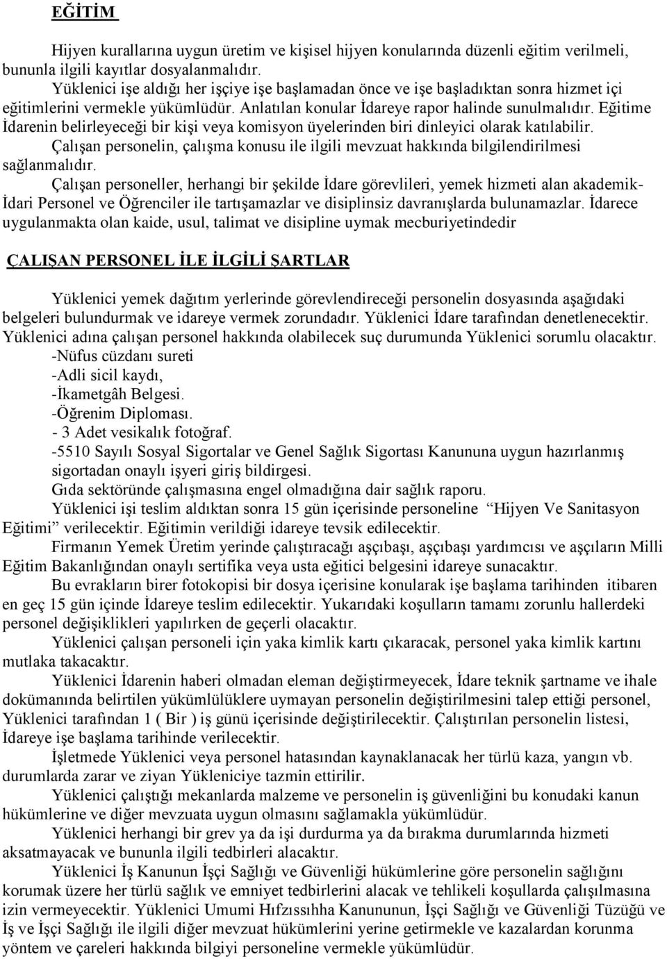 Eğitime İdarenin belirleyeceği bir kişi veya komisyon üyelerinden biri dinleyici olarak katılabilir. Çalışan personelin, çalışma konusu ile ilgili mevzuat hakkında bilgilendirilmesi sağlanmalıdır.