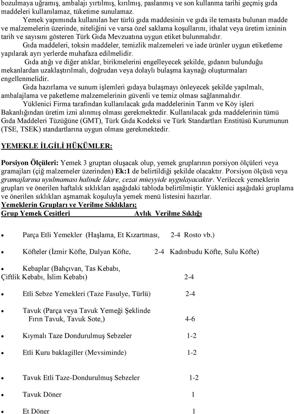 sayısını gösteren Türk Gıda Mevzuatına uygun etiket bulunmalıdır. Gıda maddeleri, toksin maddeler, temizlik malzemeleri ve iade ürünler uygun etiketleme yapılarak ayrı yerlerde muhafaza edilmelidir.