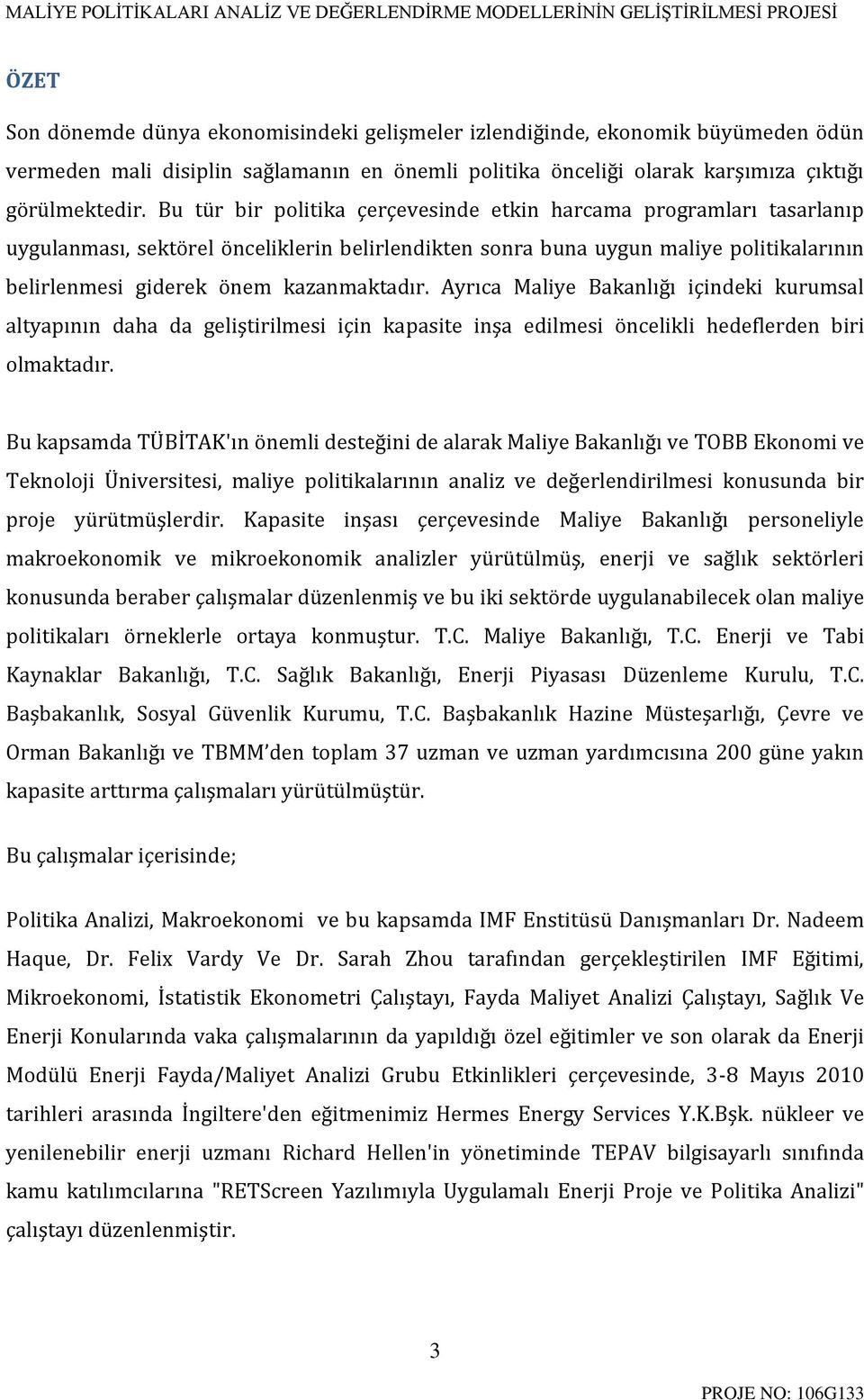 Ayrıca Maliye Bakanlığı içindeki kurumsal altyapının daha da geliştirilmesi için kapasite inşa edilmesi öncelikli hedeflerden biri olmaktadır.