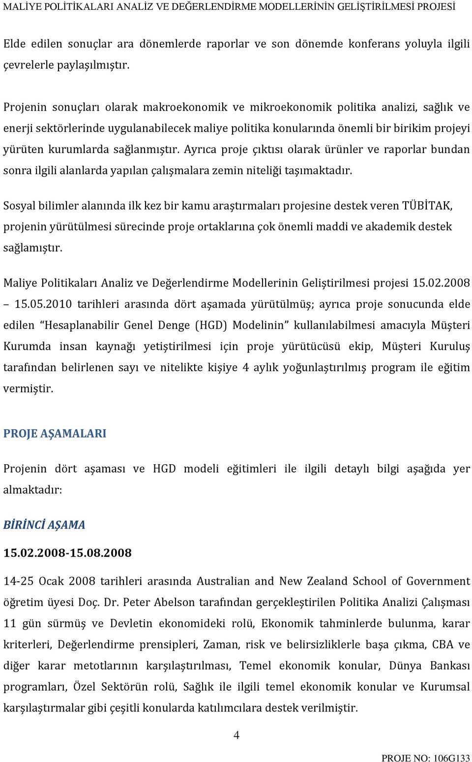 sağlanmıştır. Ayrıca proje çıktısı olarak ürünler ve raporlar bundan sonra ilgili alanlarda yapılan çalışmalara zemin niteliği taşımaktadır.