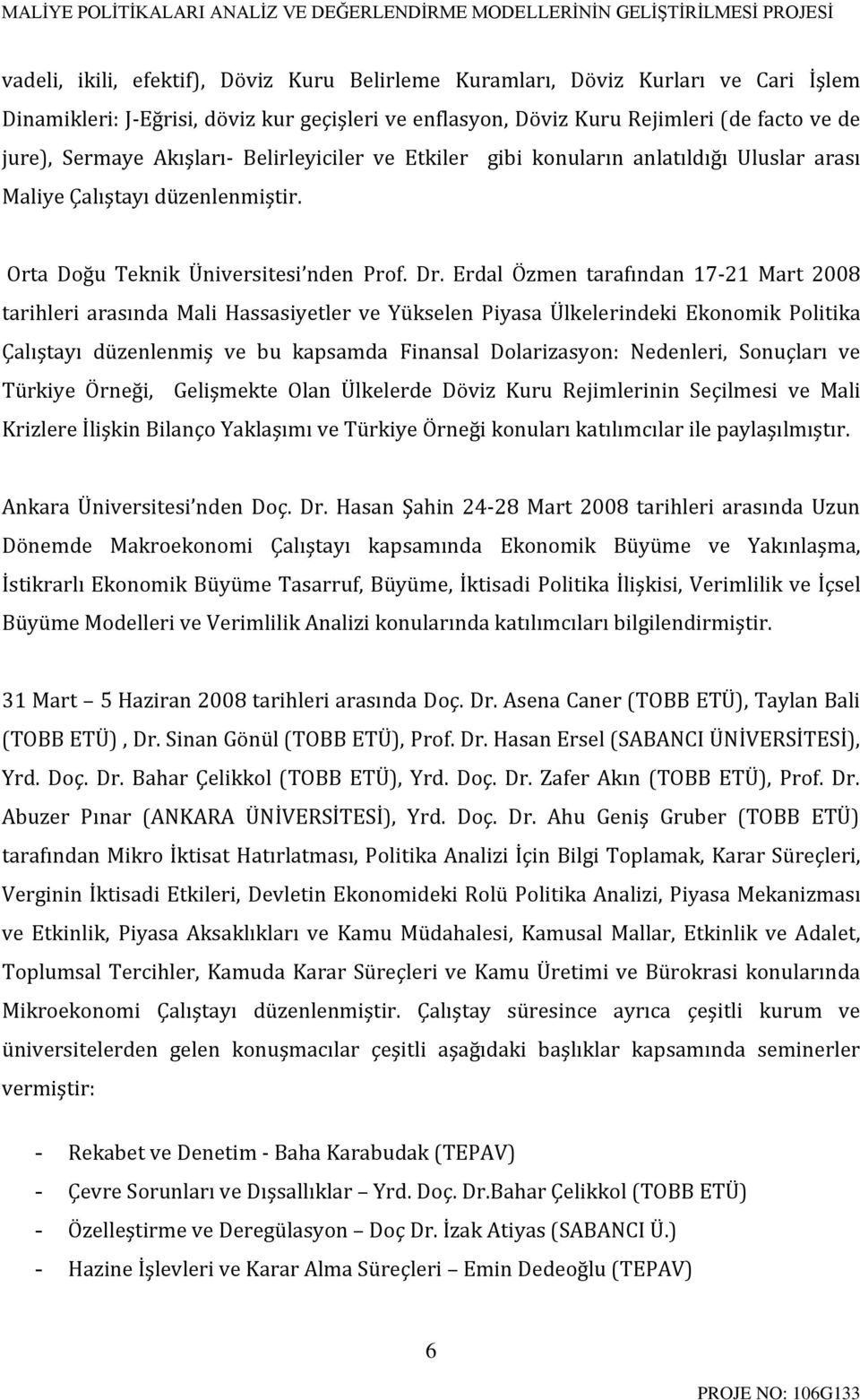 Erdal Özmen tarafından 17-21 Mart 2008 tarihleri arasında Mali Hassasiyetler ve Yükselen Piyasa Ülkelerindeki Ekonomik Politika Çalıştayı düzenlenmiş ve bu kapsamda Finansal Dolarizasyon: Nedenleri,