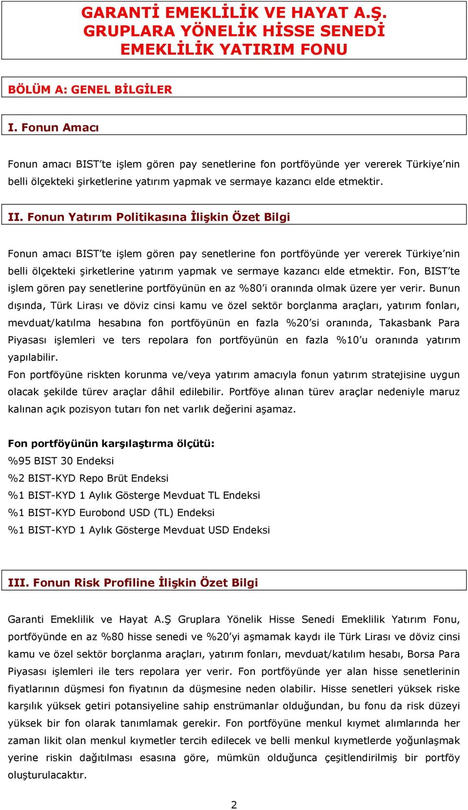 Fonun Yatırım Politikasına İlişkin Özet Bilgi Fonun amacı BIST te işlem gören pay senetlerine fon portföyünde yer vererek Türkiye nin belli ölçekteki şirketlerine yatırım yapmak ve sermaye kazancı