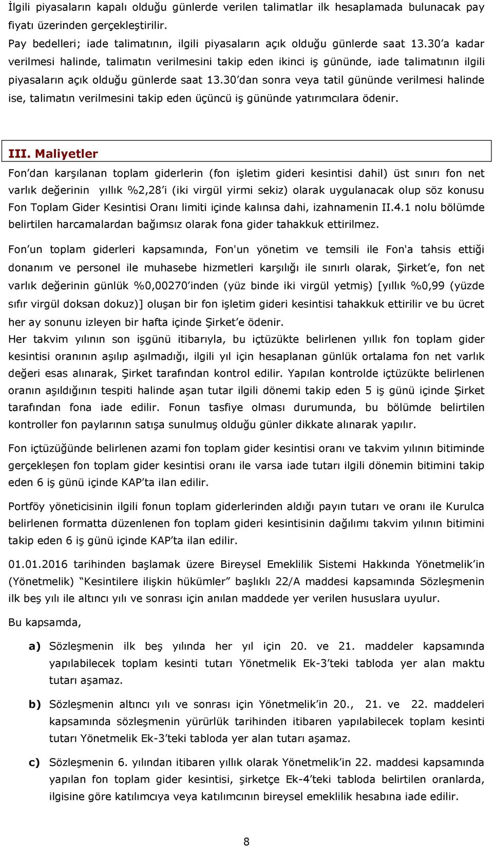 30 a kadar verilmesi halinde, talimatın verilmesini takip eden ikinci iş gününde, iade talimatının ilgili piyasaların açık olduğu günlerde saat 13.