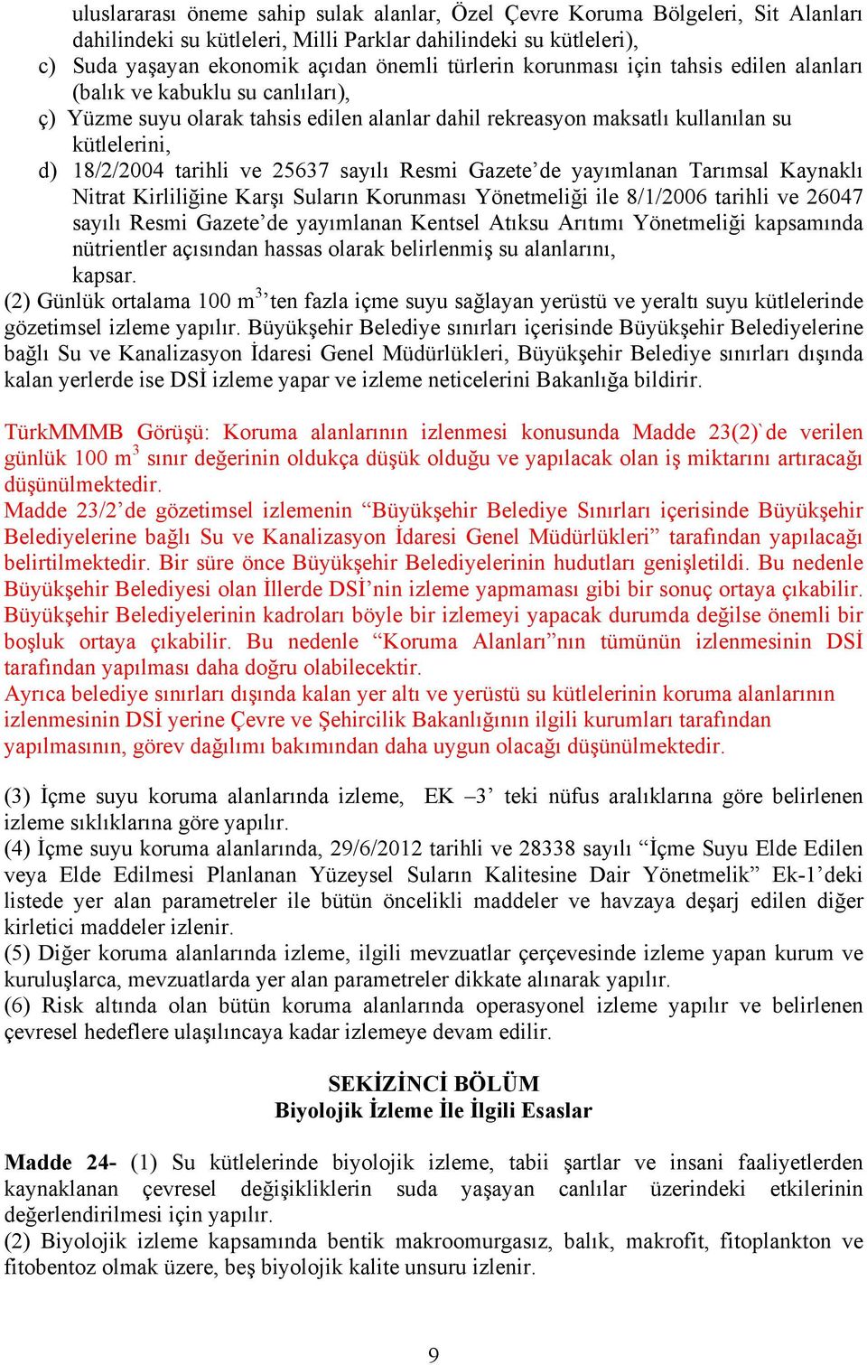 sayılı Resmi Gazete de yayımlanan Tarımsal Kaynaklı Nitrat Kirliliğine Karşı Suların Korunması Yönetmeliği ile 8/1/2006 tarihli ve 26047 sayılı Resmi Gazete de yayımlanan Kentsel Atıksu Arıtımı