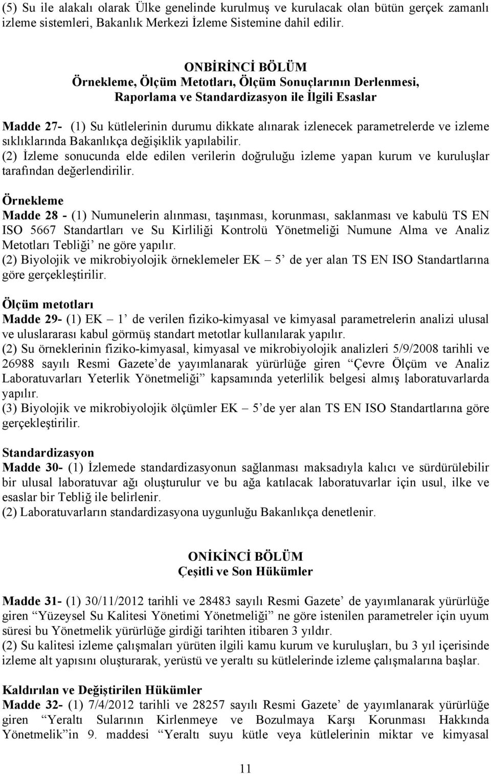 parametrelerde ve izleme sıklıklarında Bakanlıkça değişiklik yapılabilir. (2) İzleme sonucunda elde edilen verilerin doğruluğu izleme yapan kurum ve kuruluşlar tarafından değerlendirilir.