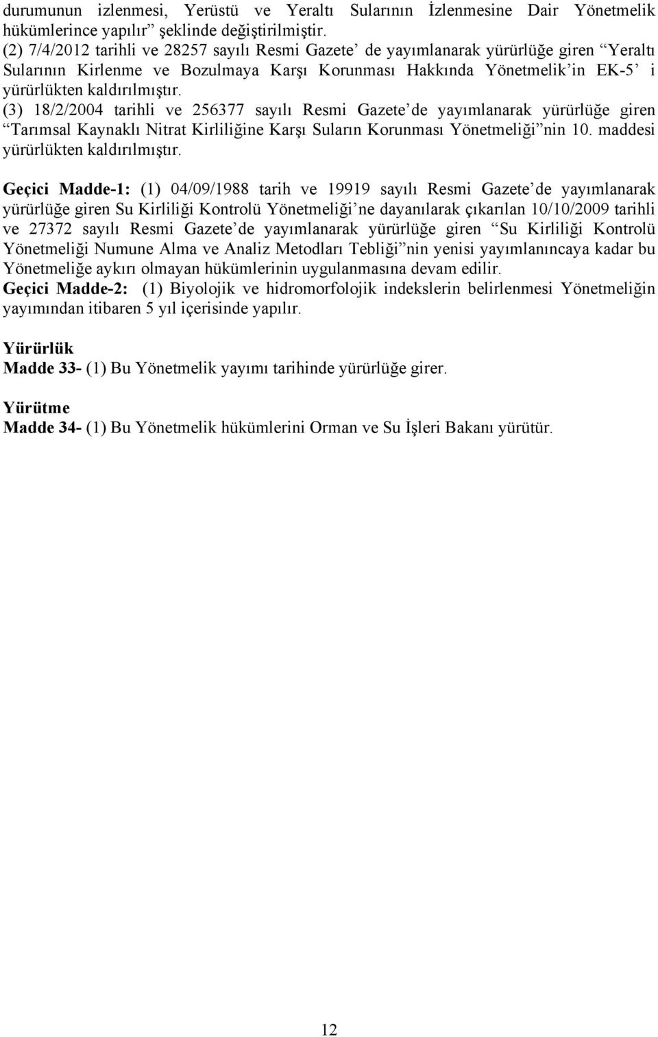 (3) 18/2/2004 tarihli ve 256377 sayılı Resmi Gazete de yayımlanarak yürürlüğe giren Tarımsal Kaynaklı Nitrat Kirliliğine Karşı Suların Korunması Yönetmeliği nin 10. maddesi yürürlükten kaldırılmıştır.