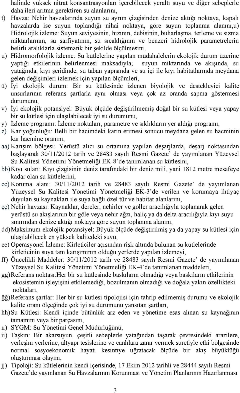 sarfiyatının, su sıcaklığının ve benzeri hidrolojik parametrelerin belirli aralıklarla sistematik bir şekilde ölçülmesini, u) Hidromorfolojik izleme: Su kütlelerine yapılan müdahalelerin ekolojik