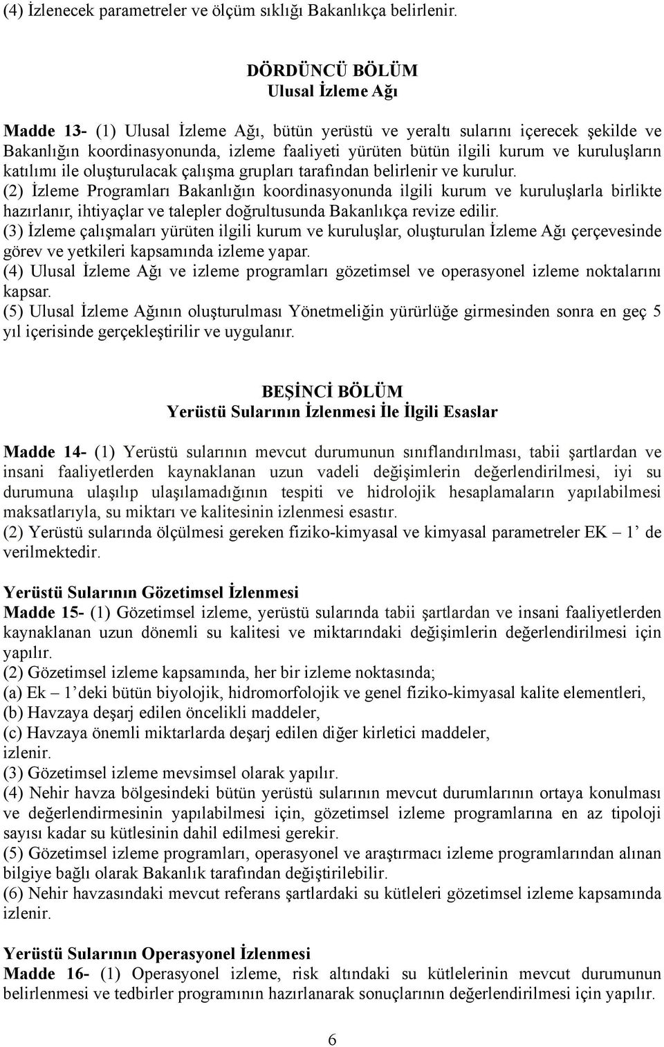 kuruluşların katılımı ile oluşturulacak çalışma grupları tarafından belirlenir ve kurulur.