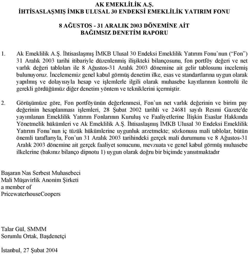 Fon ) 31 Aralık 2003 tarihi itibariyle düzenlenmiş ilişikteki bilançosunu, fon portföy değeri ve net varlık değeri tabloları ile 8 Ağustos-31 Aralık 2003 dönemine ait gelir tablosunu incelemiş